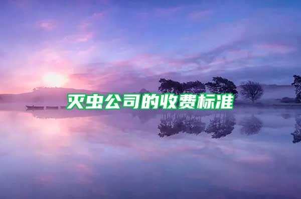 滅蟲公司的收費標(biāo)準(zhǔn)