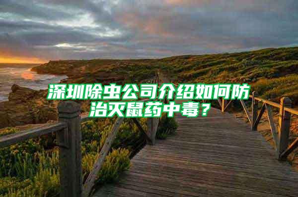 深圳除蟲公司介紹如何防治滅鼠藥中毒？