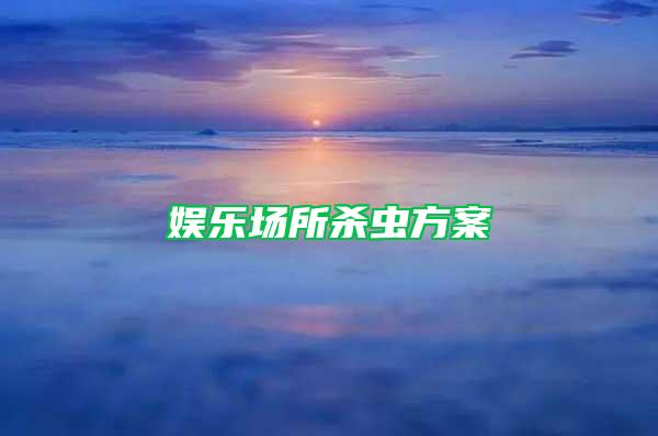 娛樂(lè)場(chǎng)所殺蟲(chóng)方案