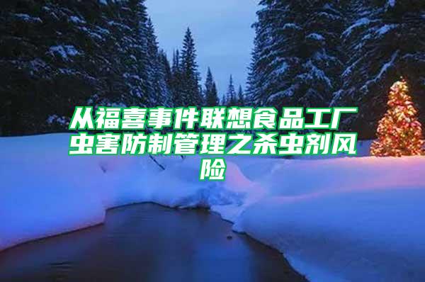 從福喜事件聯(lián)想食品工廠蟲害防制管理之殺蟲劑風(fēng)險(xiǎn)