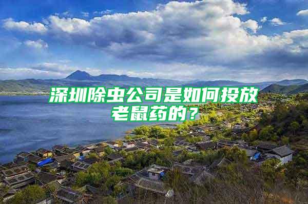 深圳除蟲(chóng)公司是如何投放老鼠藥的？