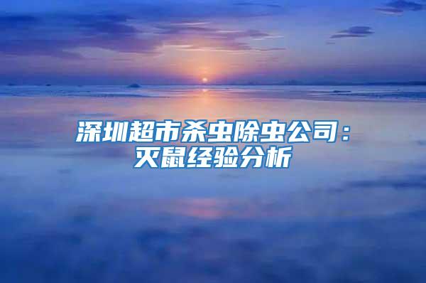 深圳超市殺蟲(chóng)除蟲(chóng)公司：滅鼠經(jīng)驗(yàn)分析