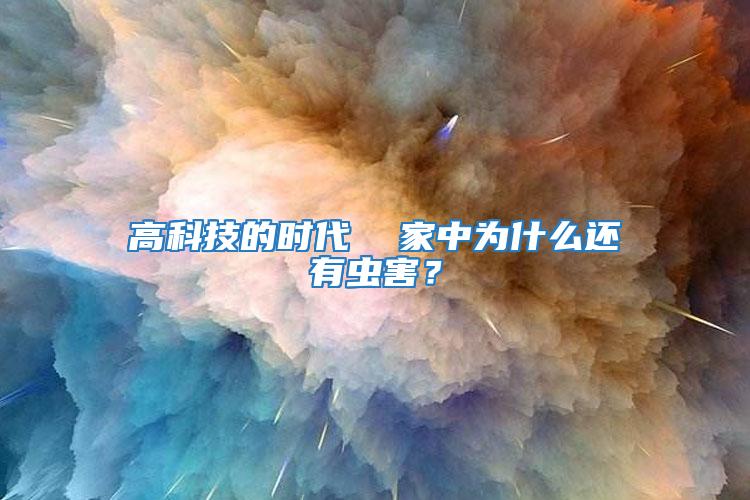 高科技的時(shí)代  家中為什么還有蟲害？