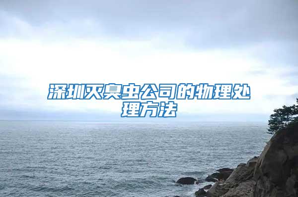 深圳滅臭蟲公司的物理處理方法