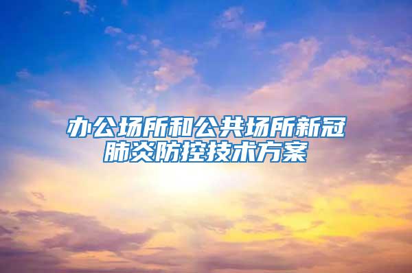 辦公場所和公共場所新冠肺炎防控技術(shù)方案