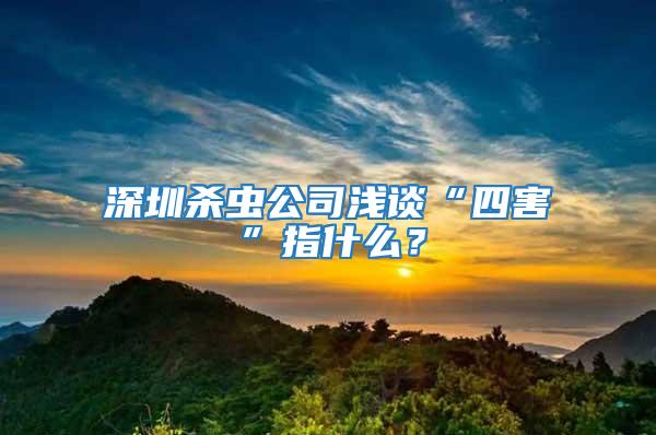 深圳殺蟲公司淺談“四害”指什么？