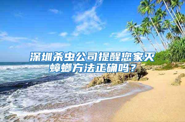 深圳殺蟲公司提醒您家滅蟑螂方法正確嗎？