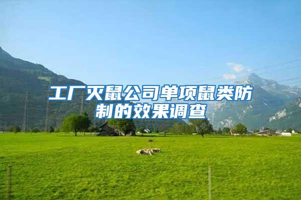 工廠滅鼠公司單項鼠類防制的效果調(diào)查