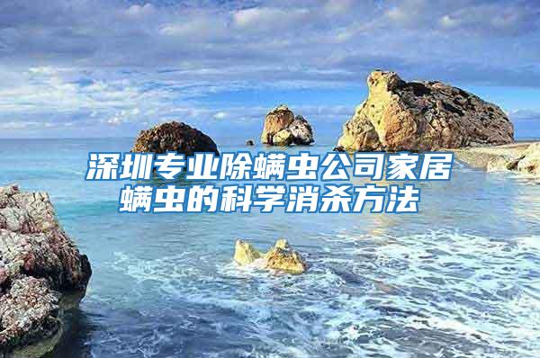 深圳專業(yè)除螨蟲公司家居螨蟲的科學(xué)消殺方法