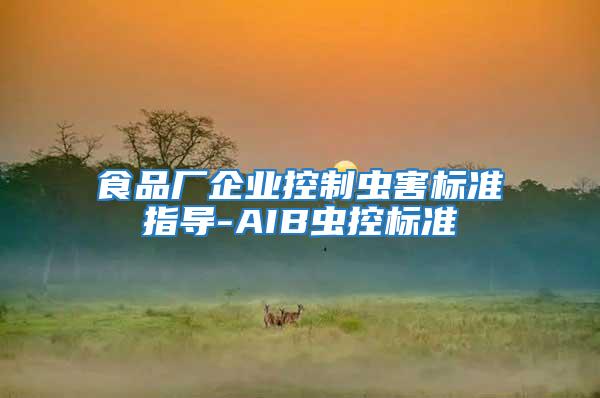 食品廠企業(yè)控制蟲害標準指導-AIB蟲控標準