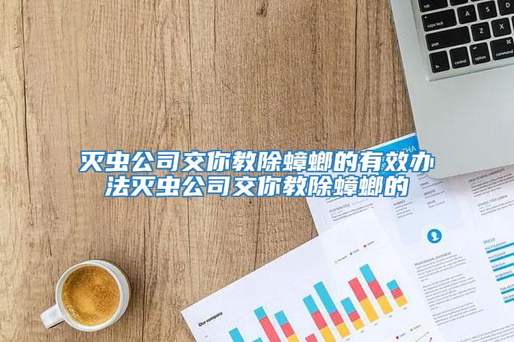 滅蟲公司交你教除蟑螂的有效辦法滅蟲公司交你教除蟑螂的