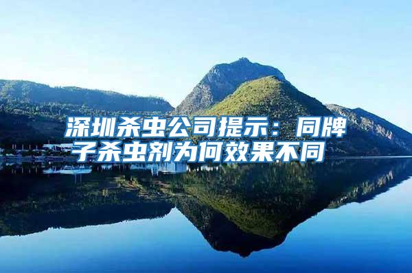 深圳殺蟲公司提示：同牌子殺蟲劑為何效果不同 