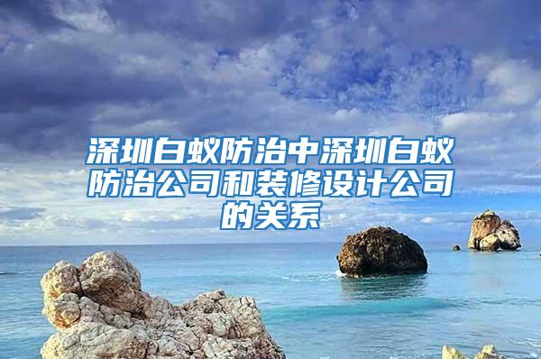 深圳白蟻防治中深圳白蟻防治公司和裝修設(shè)計(jì)公司的關(guān)系