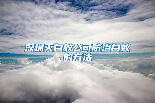 深圳滅白蟻公司防治白蟻的方法