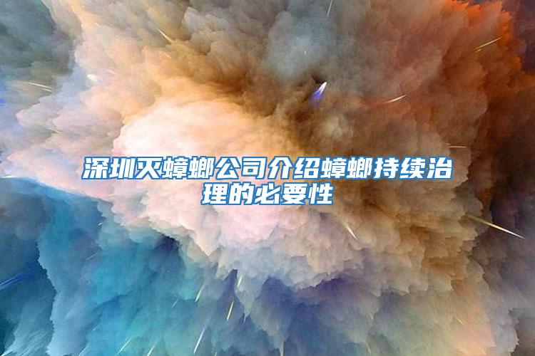 深圳滅蟑螂公司介紹蟑螂持續(xù)治理的必要性