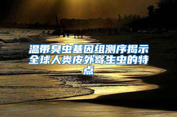 溫帶臭蟲基因組測序揭示全球人類皮外寄生蟲的特點