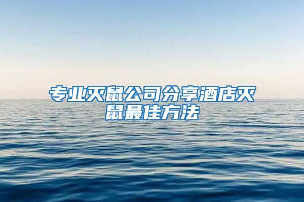 專業(yè)滅鼠公司分享酒店滅鼠最佳方法