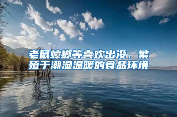 老鼠蟑螂等喜歡出沒(méi)、繁殖于潮濕溫暖的食品環(huán)境