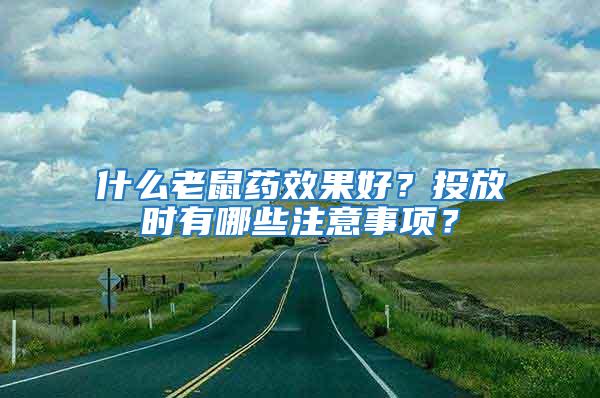 什么老鼠藥效果好？投放時(shí)有哪些注意事項(xiàng)？