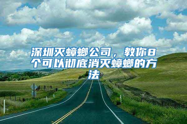 深圳滅蟑螂公司，教你8個(gè)可以徹底消滅蟑螂的方法