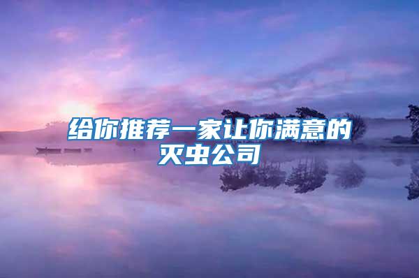 給你推薦一家讓你滿意的滅蟲公司