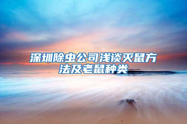 深圳除蟲公司淺談滅鼠方法及老鼠種類