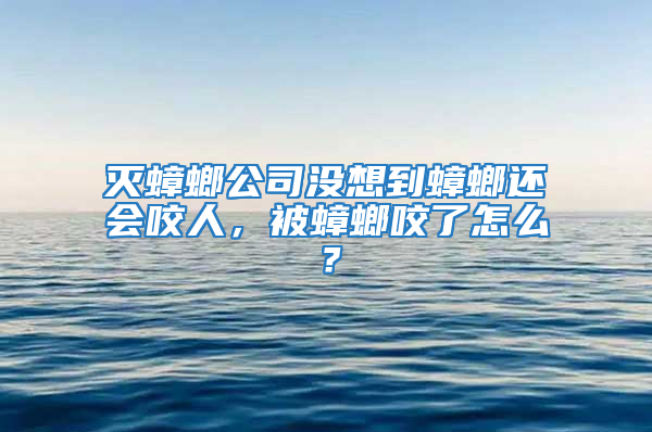 滅蟑螂公司沒想到蟑螂還會(huì)咬人，被蟑螂咬了怎么？