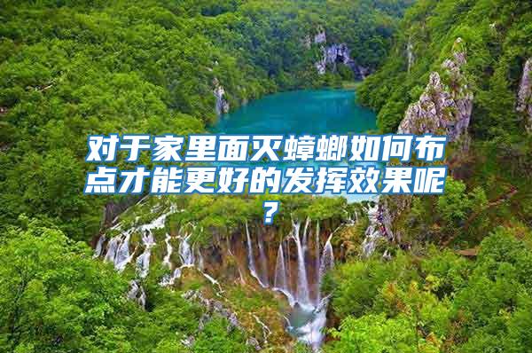 對(duì)于家里面滅蟑螂如何布點(diǎn)才能更好的發(fā)揮效果呢？