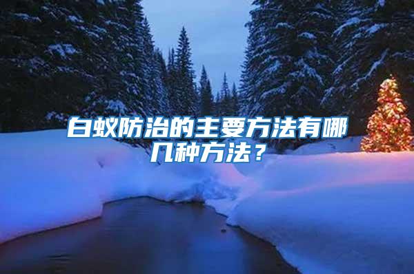 白蟻防治的主要方法有哪幾種方法？