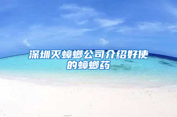 深圳滅蟑螂公司介紹好使的蟑螂藥