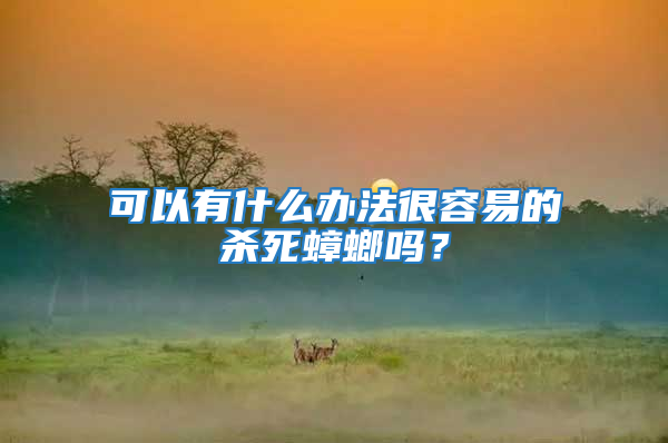 可以有什么辦法很容易的殺死蟑螂嗎？